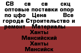  СВ 95, св110, св 164, скц  оптовые поставки опор по цфо › Цена ­ 10 - Все города Строительство и ремонт » Материалы   . Ханты-Мансийский,Ханты-Мансийск г.